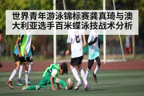 世界青年游泳锦标赛龚真琦与澳大利亚选手百米蝶泳技战术分析